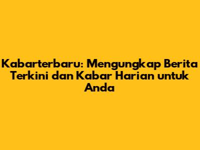 Kabarterbaru: Mengungkap Berita Terkini dan Kabar Harian untuk Anda