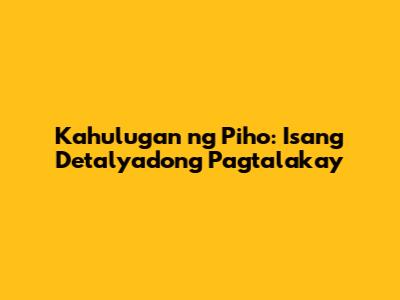 Kahulugan ng Piho: Isang Detalyadong Pagtalakay