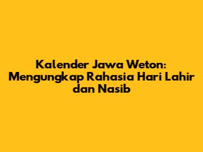 Kalender Jawa Weton: Mengungkap Rahasia Hari Lahir dan Nasib
