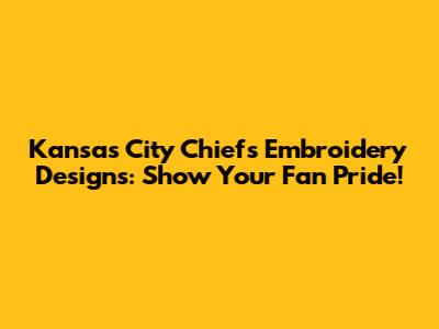 Kansas City Chiefs Embroidery Designs: Show Your Fan Pride!