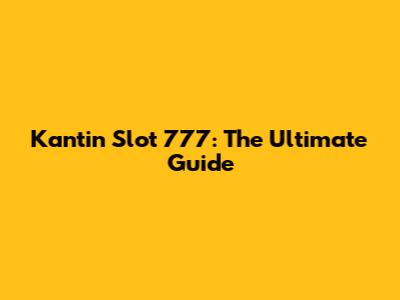 Kantin Slot 777: The Ultimate Guide