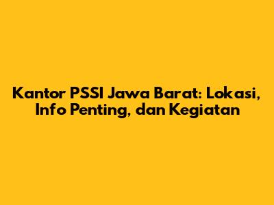 Kantor PSSI Jawa Barat: Lokasi, Info Penting, dan Kegiatan