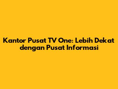 Kantor Pusat TV One: Lebih Dekat dengan Pusat Informasi