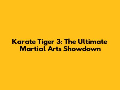 Karate Tiger 3: The Ultimate Martial Arts Showdown