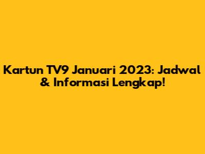 Kartun TV9 Januari 2023: Jadwal & Informasi Lengkap!