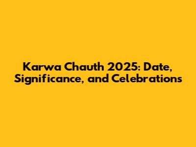 Karwa Chauth 2025: Date, Significance, and Celebrations