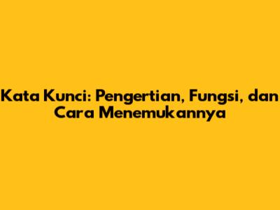 Kata Kunci: Pengertian, Fungsi, dan Cara Menemukannya