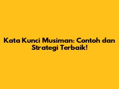 Kata Kunci Musiman: Contoh dan Strategi Terbaik!
