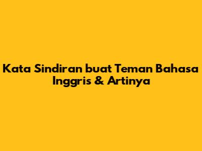 Kata Sindiran buat Teman Bahasa Inggris & Artinya