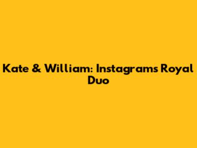 Kate & William: Instagram's Royal Duo