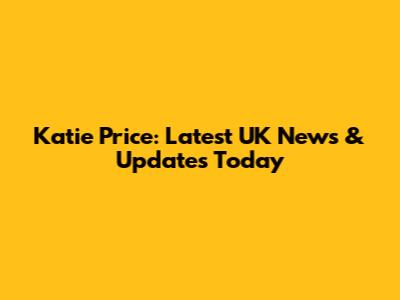 Katie Price: Latest UK News & Updates Today