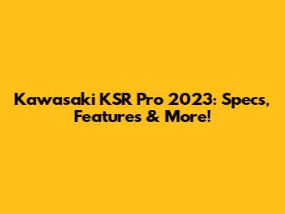 Kawasaki KSR Pro 2023: Specs, Features & More!