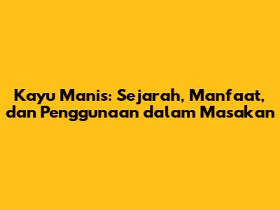 Kayu Manis: Sejarah, Manfaat, dan Penggunaan dalam Masakan