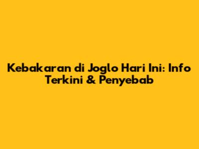 Kebakaran di Joglo Hari Ini: Info Terkini & Penyebab