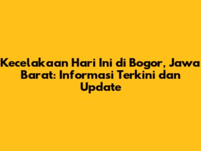 Kecelakaan Hari Ini di Bogor, Jawa Barat: Informasi Terkini dan Update