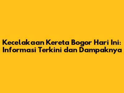 Kecelakaan Kereta Bogor Hari Ini: Informasi Terkini dan Dampaknya