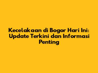 Kecelakaan di Bogor Hari Ini: Update Terkini dan Informasi Penting