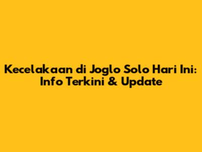 Kecelakaan di Joglo Solo Hari Ini: Info Terkini & Update