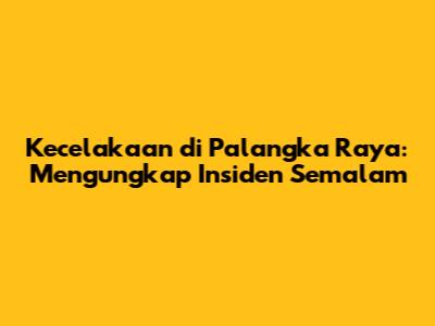 Kecelakaan di Palangka Raya: Mengungkap Insiden Semalam