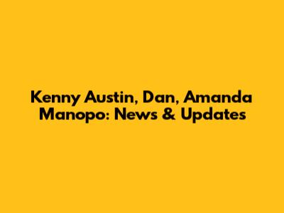 Kenny Austin, Dan, Amanda Manopo: News & Updates