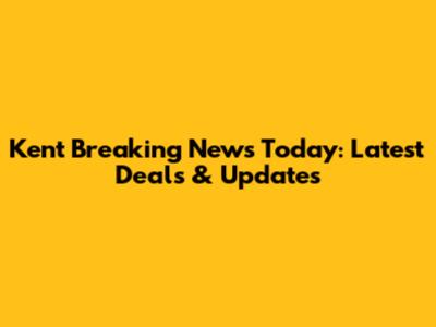 Kent Breaking News Today: Latest Deals & Updates