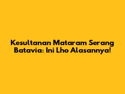 Kesultanan Mataram Serang Batavia: Ini Lho Alasannya!