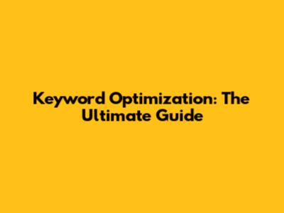 Keyword Optimization: The Ultimate Guide