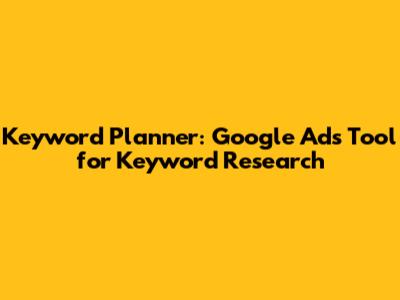Keyword Planner: Google Ads Tool for Keyword Research