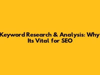 Keyword Research & Analysis: Why It's Vital for SEO