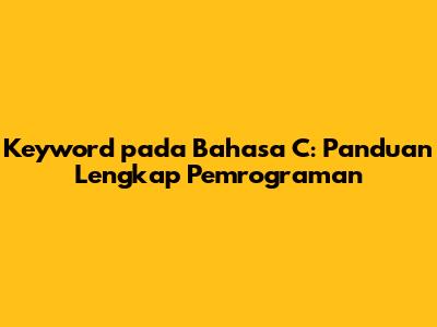 Keyword pada Bahasa C: Panduan Lengkap Pemrograman