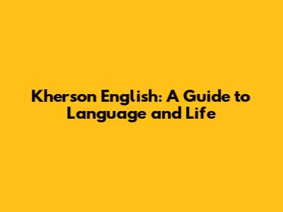 Kherson English: A Guide to Language and Life