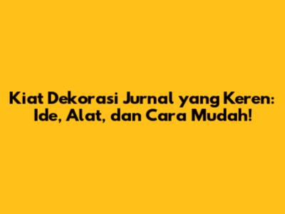 Kiat Dekorasi Jurnal yang Keren: Ide, Alat, dan Cara Mudah!