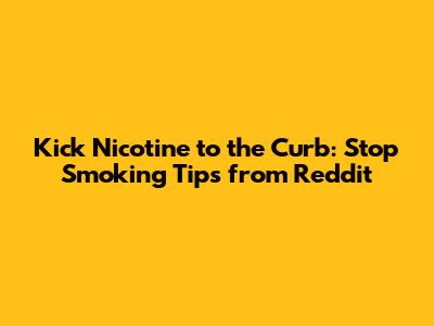 Kick Nicotine to the Curb: Stop Smoking Tips from Reddit