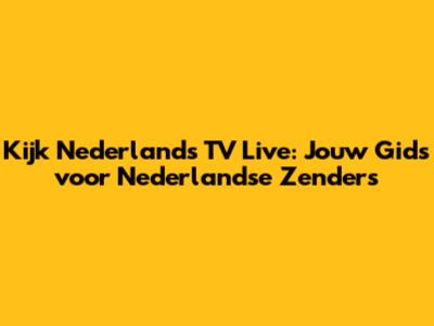 Kijk Nederlands TV Live: Jouw Gids voor Nederlandse Zenders