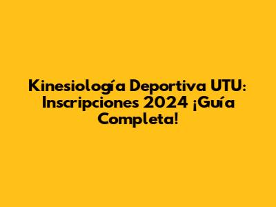 Kinesiología Deportiva UTU: Inscripciones 2024 ¡Guía Completa!