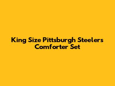 King Size Pittsburgh Steelers Comforter Set