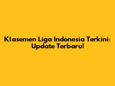 Klasemen Liga Indonesia Terkini: Update Terbaru!
