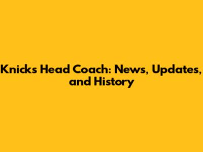 Knicks Head Coach: News, Updates, and History