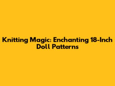 Knitting Magic: Enchanting 18-Inch Doll Patterns