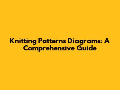 Knitting Patterns Diagrams: A Comprehensive Guide