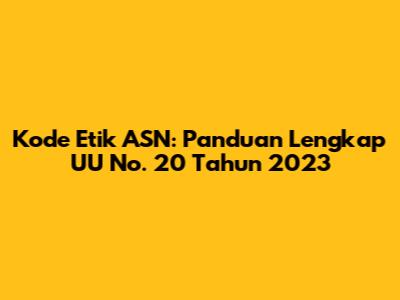 Kode Etik ASN: Panduan Lengkap UU No. 20 Tahun 2023
