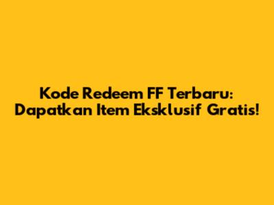 Kode Redeem FF Terbaru: Dapatkan Item Eksklusif Gratis!