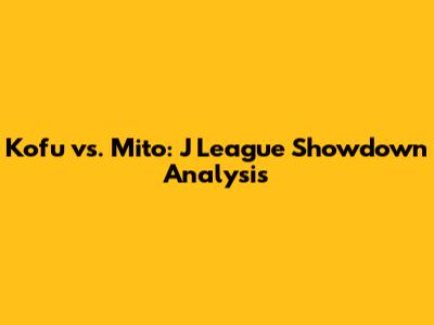 Kofu vs. Mito: J League Showdown Analysis