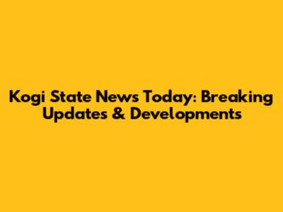 Kogi State News Today: Breaking Updates & Developments