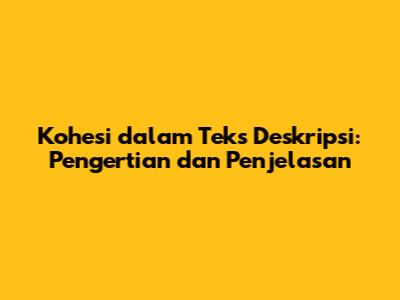 Kohesi dalam Teks Deskripsi: Pengertian dan Penjelasan