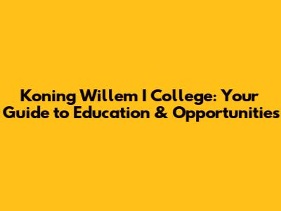 Koning Willem I College: Your Guide to Education & Opportunities