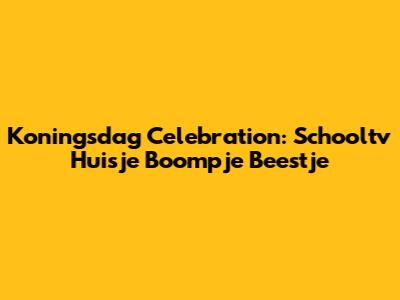 Koningsdag Celebration: Schooltv Huisje Boompje Beestje