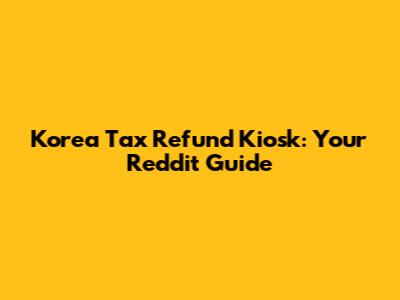 Korea Tax Refund Kiosk: Your Reddit Guide