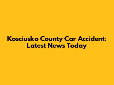 Kosciusko County Car Accident: Latest News Today