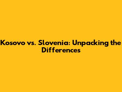 Kosovo vs. Slovenia: Unpacking the Differences